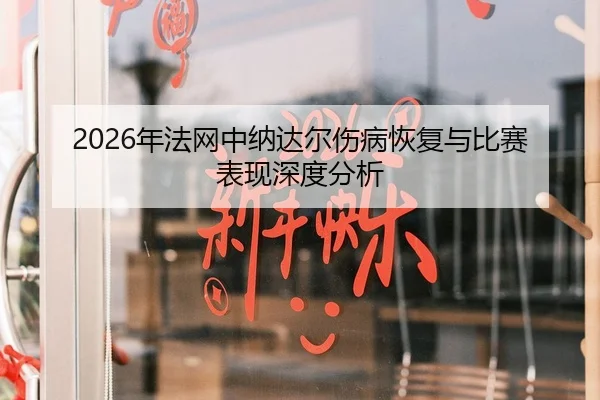 2026年法网中纳达尔伤病恢复与比赛表现深度分析